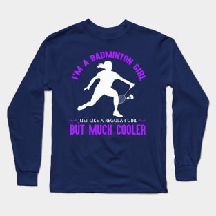 I'm a badminton girl, just like a regular girl but much cooler! Long Sleeve T-Shirt